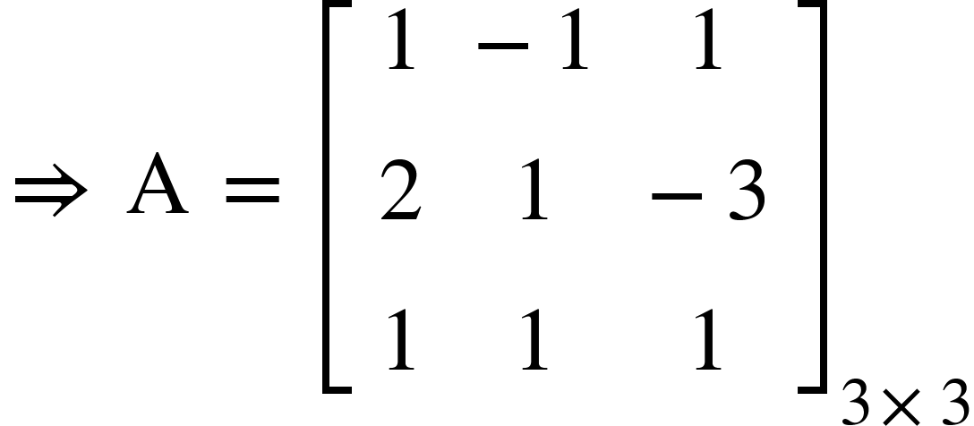 <math xmlns="http://www.w3.org/1998/Math/MathML"><mo>&#x21D2;</mo><mo>&#xA0;</mo><mi mathvariant="normal">A</mi><mo>&#xA0;</mo><mo>=</mo><mo>&#xA0;</mo><msub><mfenced open="[" close="]"><mtable><mtr><mtd><mn>1</mn></mtd><mtd><mo>-</mo><mn>1</mn></mtd><mtd><mn>1</mn></mtd></mtr><mtr><mtd><mn>2</mn></mtd><mtd><mn>1</mn></mtd><mtd><mo>-</mo><mn>3</mn></mtd></mtr><mtr><mtd><mn>1</mn></mtd><mtd><mn>1</mn></mtd><mtd><mn>1</mn></mtd></mtr></mtable></mfenced><mrow><mn>3</mn><mo>&#xD7;</mo><mn>3</mn></mrow></msub></math>