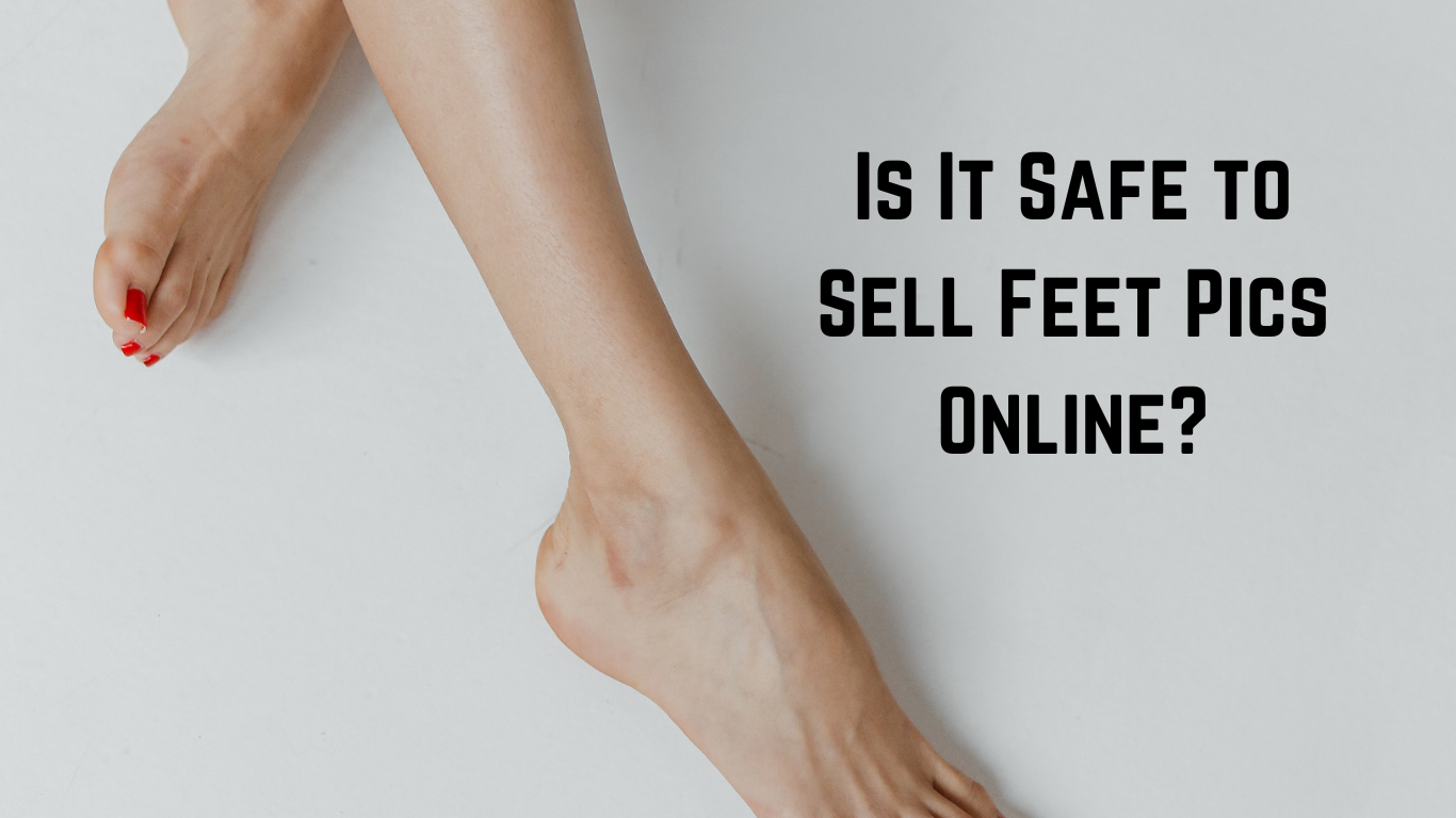 is it safe to sell feet pics online