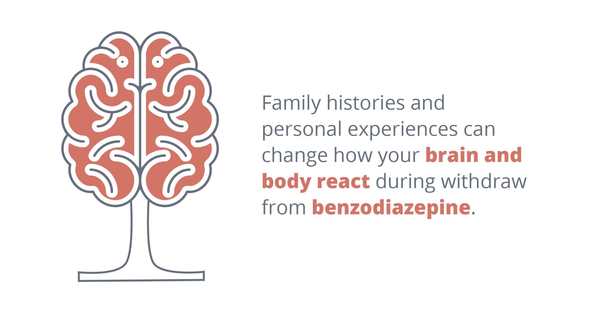 Family histories and personal experiences can change how your brain and body react during withdrawal from benzodiazepine. 