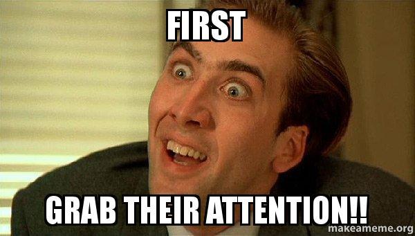 First Grab their attention!! - Sarcastic Nicholas Cage | Make a Meme