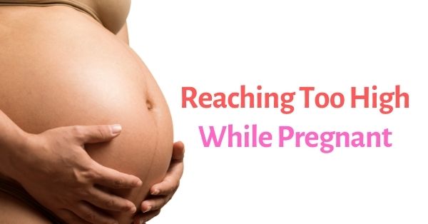 reaching too high while pregnant
