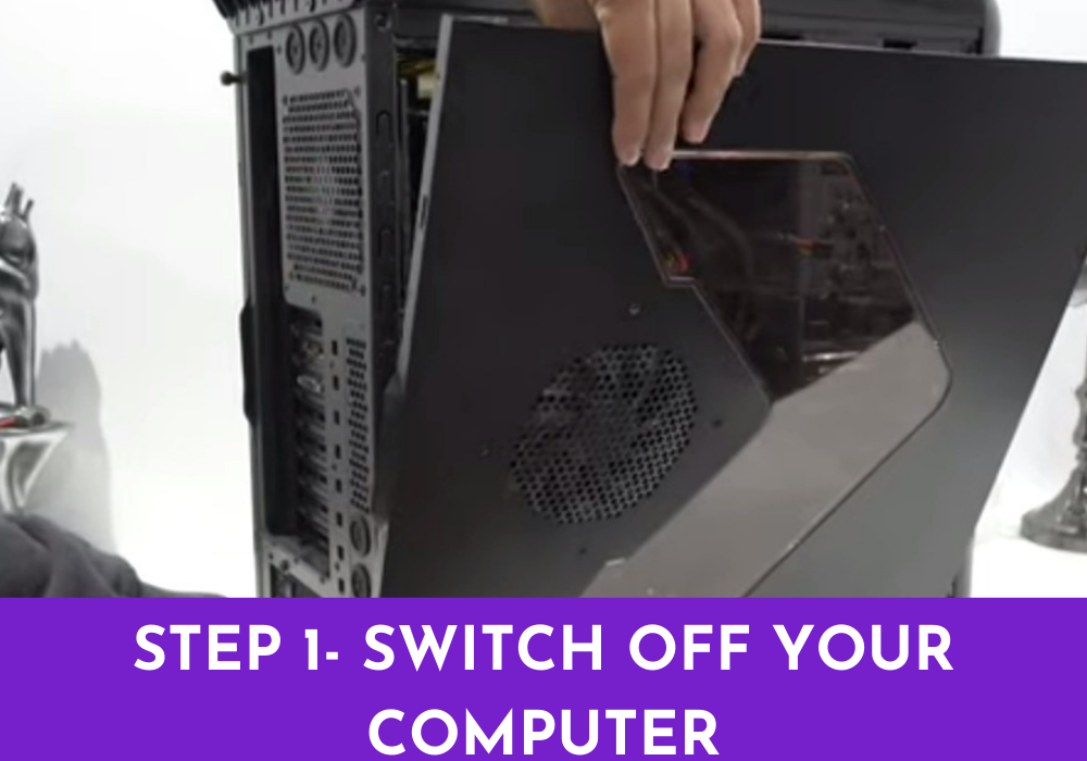 1st Step: Switch off your Computer