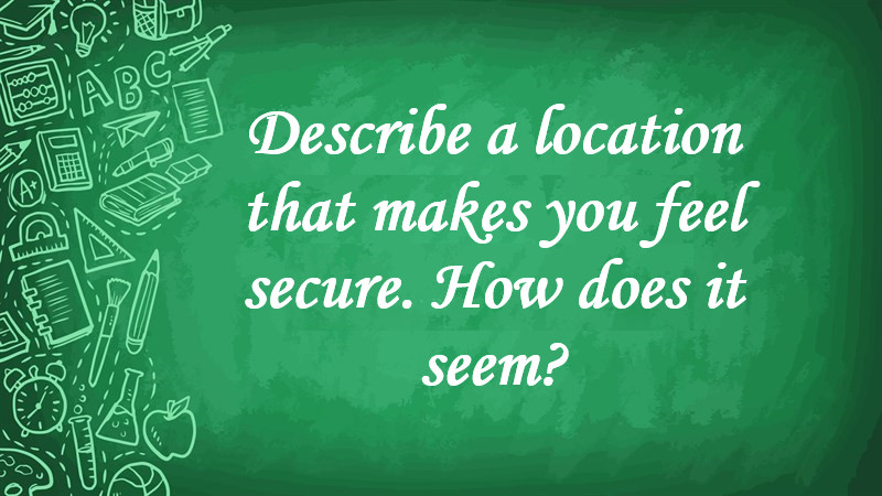 Describe a Location That Makes You Feel Secure. How Does It Seem?