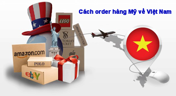 Tìm hiểu cách order hàng Mỹ về Việt Nam thuận tiện nhất