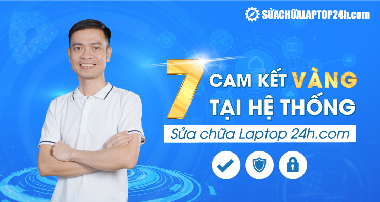 7 cam kết vàng tại hệ thống Sửa chữa Laptop 24h .com