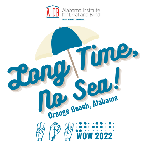 Image of WOW2022 logo with beach umbrella and words "Long Time, No Sea!", Orange Beach, AL; ASL hands spelling WOW and braille numeric code 2022. 