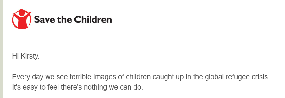 Save the Children Email Screenshot. 

Hi Kirsty

Every day we see terrible images of children caught up in the global refugee crisis. It's easy to feel there's nothing we can do. 
