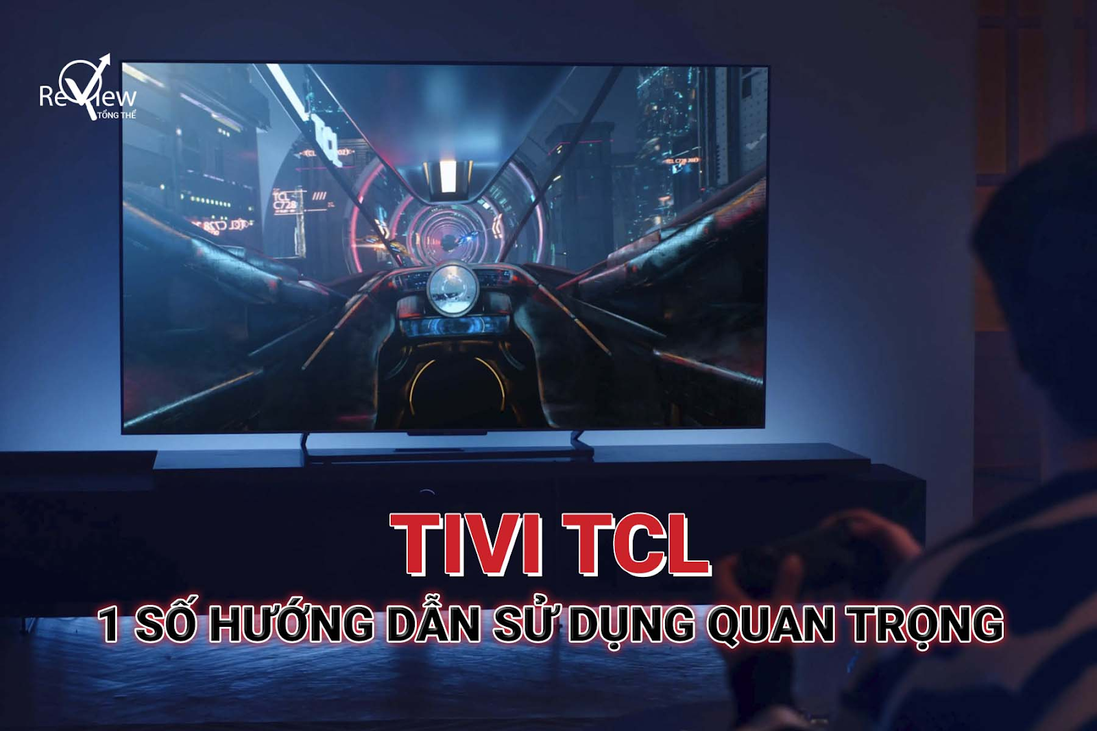 Tivi TCL – 1 Số hướng dẫn sử dụng quan trọng mà bạn cần biết đến