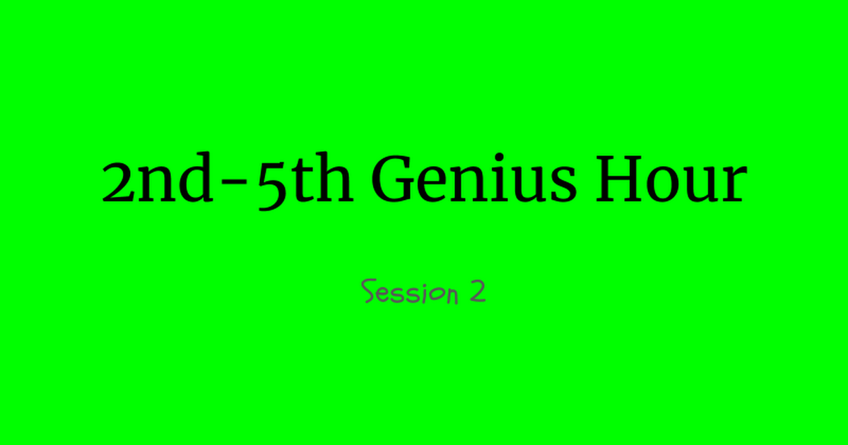 Genius Hour 2nd-5th Session 2