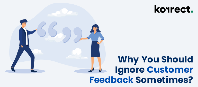 “Why You Should Ignore Customer Feedback Sometimes”