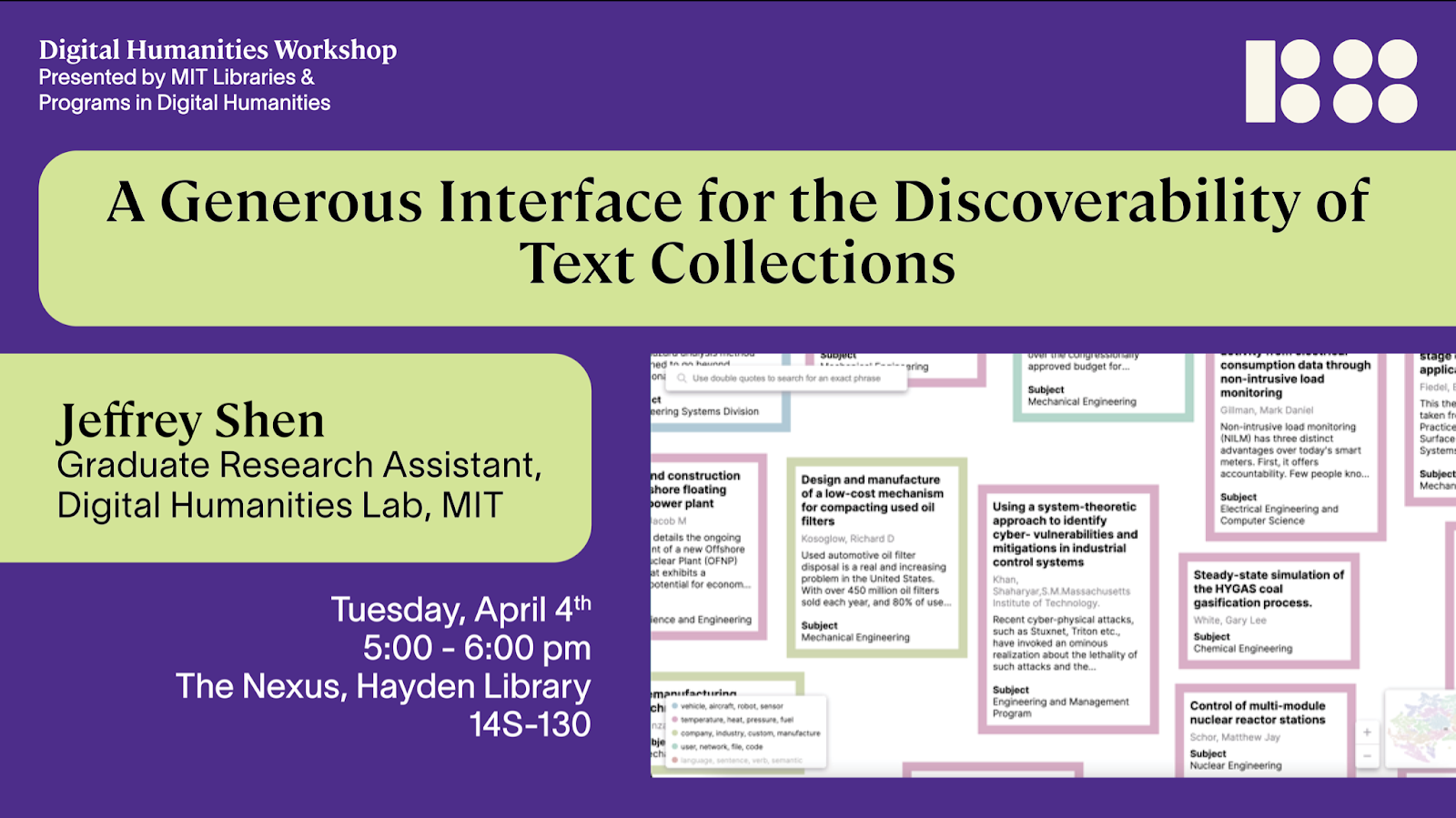 Poster for Digital Humanities Workshop presented by MIT Libraries & Programs in Digital Humanities. "A Generous Interface for the Discoverability of Text Collections,” by Jeffrey Shen (Graduate Research Assistant, Digital Humanities Lab, MIT). Tuesday, April 4, 5-6pm in The Nexus, Hayden Library (14S-130). Features image of color-coded text boxes and key, with study titles, authors, and abstract inside each box.