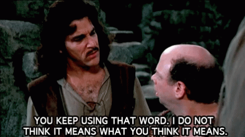 A gif with the caption, "You keep using that word. I do not think it means what you think it means."