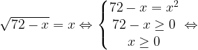 \sqrt{72-x}=x \Leftrightarrow \left\{\begin{matrix} 72-x=x^2\\72-x \geq 0 \\x \geq 0 \end{matrix}\right. \Leftrightarrow