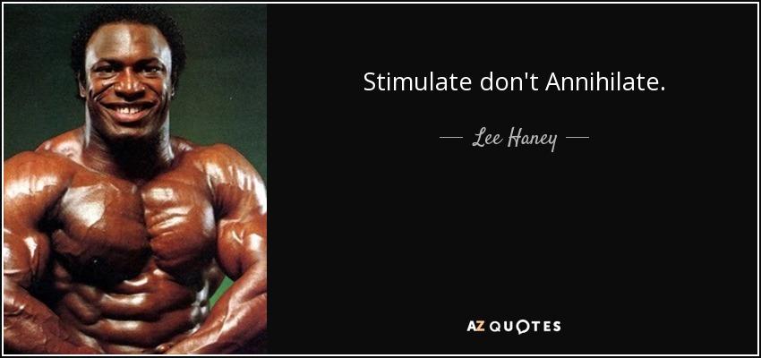 Lee Haney quote: Stimulate don't Annihilate.