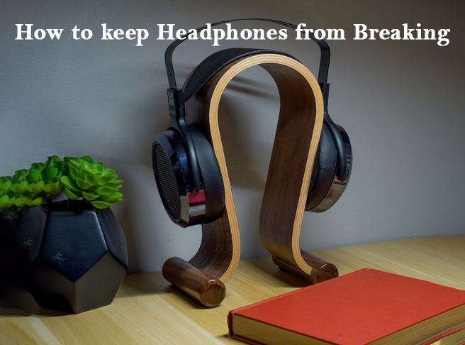 How to keep Headphones from Breaking