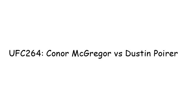 UFC264: Conor McGregor vs Dustin Poirer
