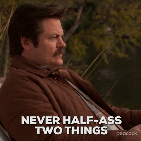 Alt: Ron Swanson 'never half-ass two things' GIF
