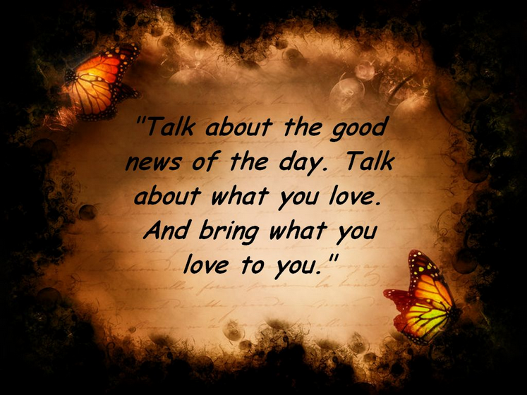 시스템 생성 대체 텍스트:
"Talk about the good 
news of the day. Talk 
about what you love. 
And bring what you 
love to you. 