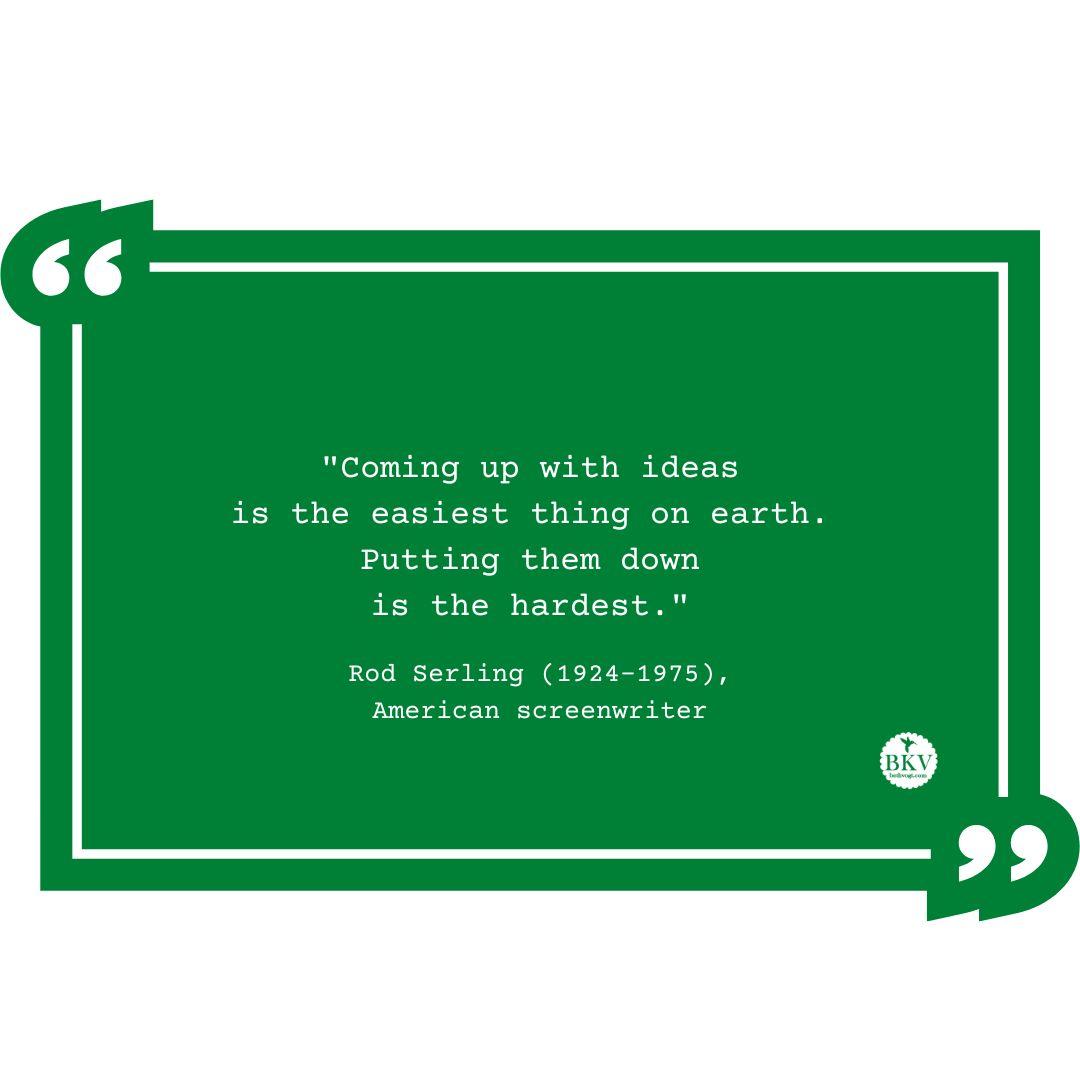 A Green Quote Box with the quote “Coming up with ideas is the easiest thing on earth. Putting them down is the hardest.” By Rod Serling, American screenwriter