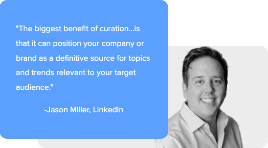 Jason Miller says "the biggest benefit of curation... is that it can position your company or brand as a definitive source for topics...".