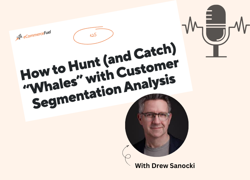 How to hunt (and catch) whales with customer segmentation analysis- eCommerceFuel podcast episode 125