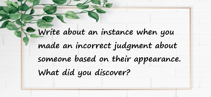 Write about an instance when you made an incorrect judgment about someone based on their appearance. What did you discover?