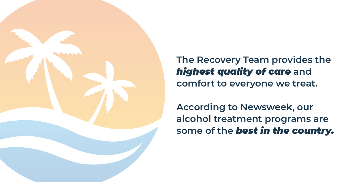 The Recovery Team provides the highest quality of care and comfort to everyone we treat. according to newsweek our alcohol treatment programs are some of the best in the country