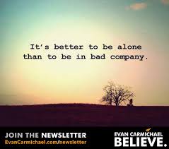 Image result for it's better to be alone than in bad company