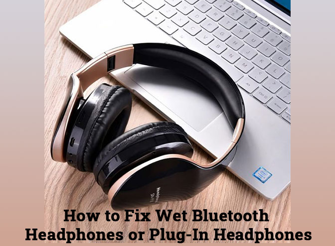How to Fix Wet Bluetooth Headphones or Plug-In Headphones
