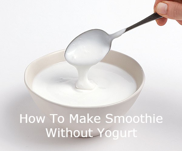 How To Make Smoothie Without Yogurt