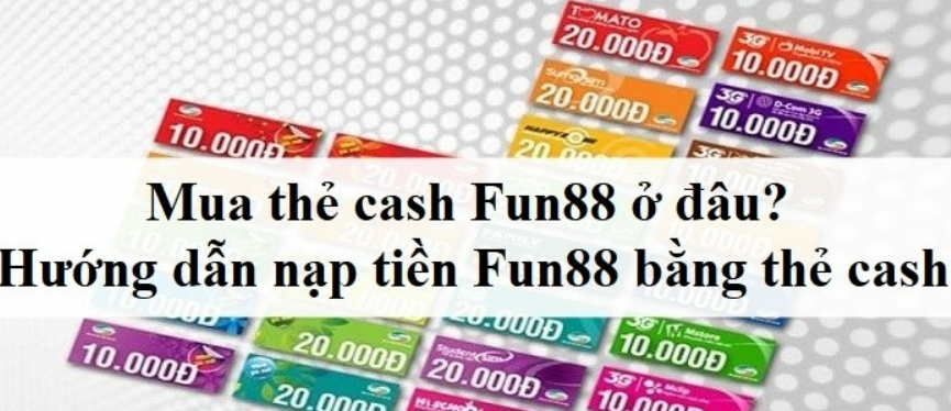Tìm hiểu mua thẻ Cash Fun88 ở đâu và cách nạp tiền bằng thẻ Cash Fun88