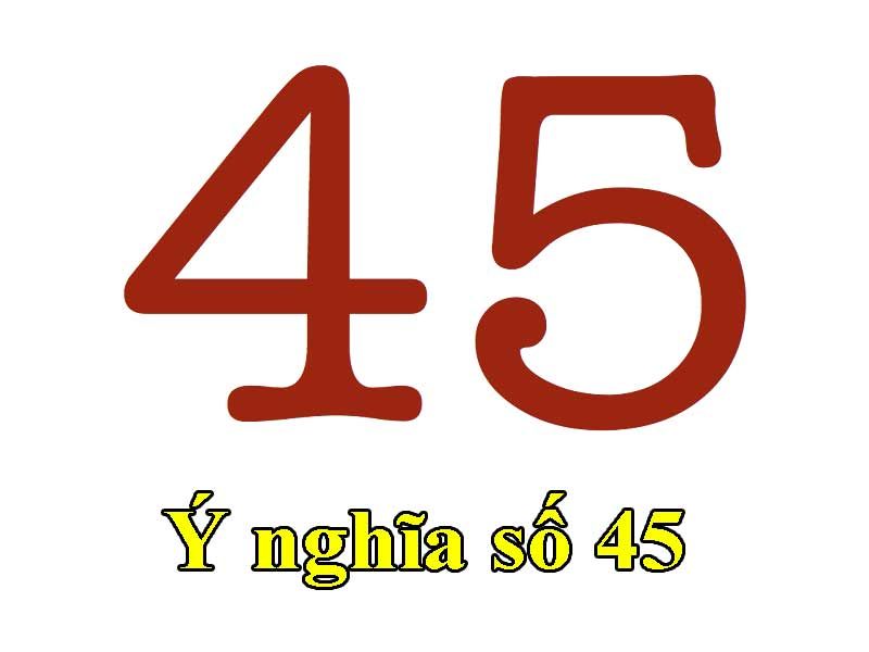 Ý nghĩa số 45 là gì? Số sim điện thoại đuôi 45 có ý nghĩa gì?