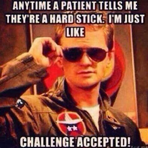 Anytime a patient tells me they're a hard stick, I'm just like challenge accepted!