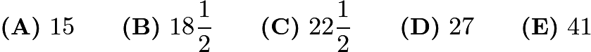 $\textbf{(A)}\ 15\qquad \textbf{(B)}\ 18\frac{1}{2} \qquad \textbf{(C)}\ 22\frac{1}{2} \qquad \textbf{(D)}\ 27 \qquad \textbf{(E)}\ 41$