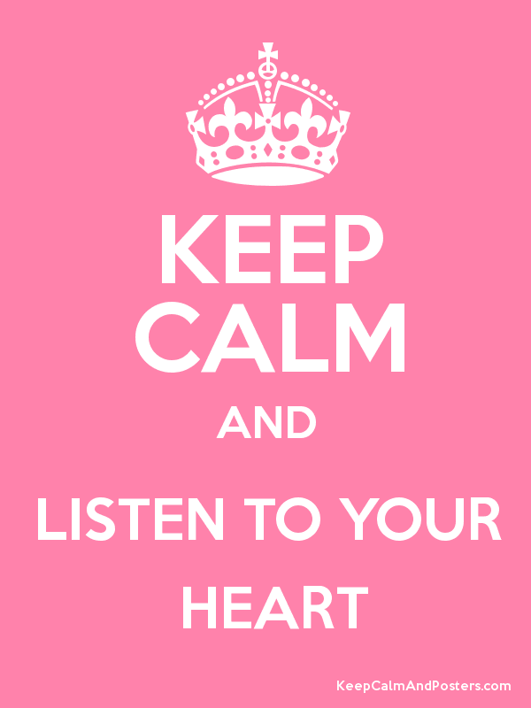 KEEP CALM AND LISTEN TO YOUR HEART - Keep Calm and Posters ...