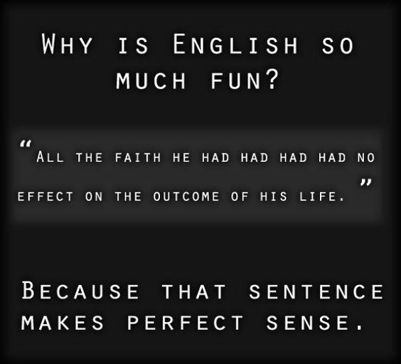 Black background with white writing; the text says: Why is English so much fun? "All the faith he had had had had no effect on the outcome of his life." Because that sentences makes perfect sense.