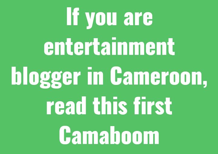 If you are entertainment blogger in Cameroon, read this first