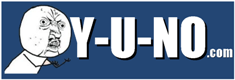 Y-U-NO.com Home of Y U No guy.