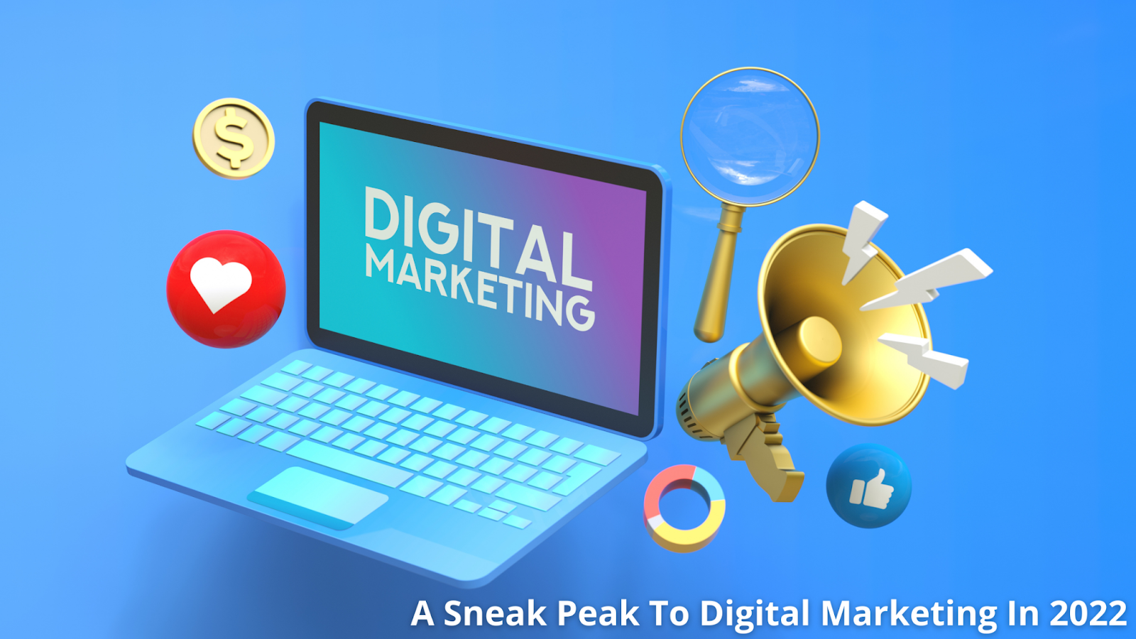 A Sneak Peak To Digital Marketing In 2022