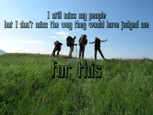 Secret 40 - Image: four people wearing backpacks standing at the top of a hill. Text: I still miss my people, but I don't miss the way they would have judged me for this. Font: square 3D stamp style.