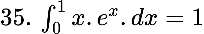 {"id":"4-0-0-0-1-1-2-1-1-0-1-2-1-1-1-1-1-1-1-1-1-1-1-1-1-1-2-1-1-0-1","font":{"size":10,"color":"#000000","family":"Arial"},"type":"$","code":"$35.\\,\\int_{0}^{1}x.e^{x}.dx=1$","ts":1603191589729,"cs":"nQUoSDAJHASooO2LkPRi0A==","size":{"width":128,"height":21}}
