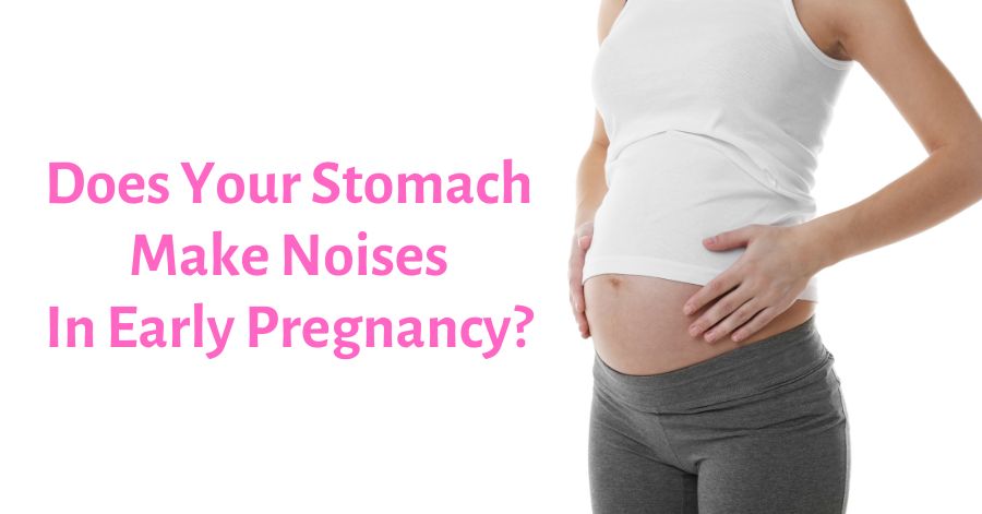 does your stomach make noises in early pregnancy