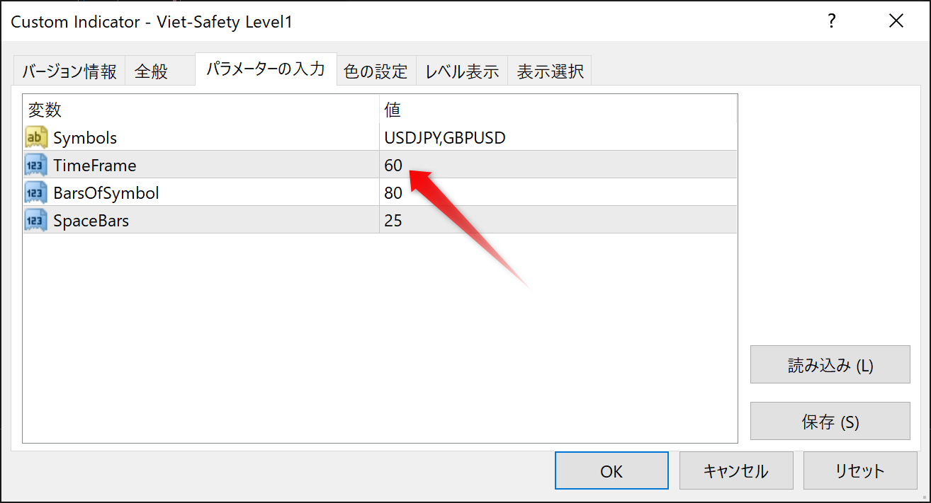 CustomIndicator-Viet 5 証 可 y し ev 可 1 <br>バ - ジ ョ ン 情 報 全 般 バ ラ メ - タ - の 入 力 <br>変 数 <br>地 : Symbo <br>ー TimeFrame <br>BarsOfSymbOI <br>ー 司 Sp e 日 町 5 <br>色 の 設 定 レ ベ ル 表 示 表 示 選 択 <br>USDJPY,GBPUSD <br>25 <br>読 み 込 み 仕 ) <br>保 存 <br>キ ャ ン セ ル <br>リ セ ッ ト 