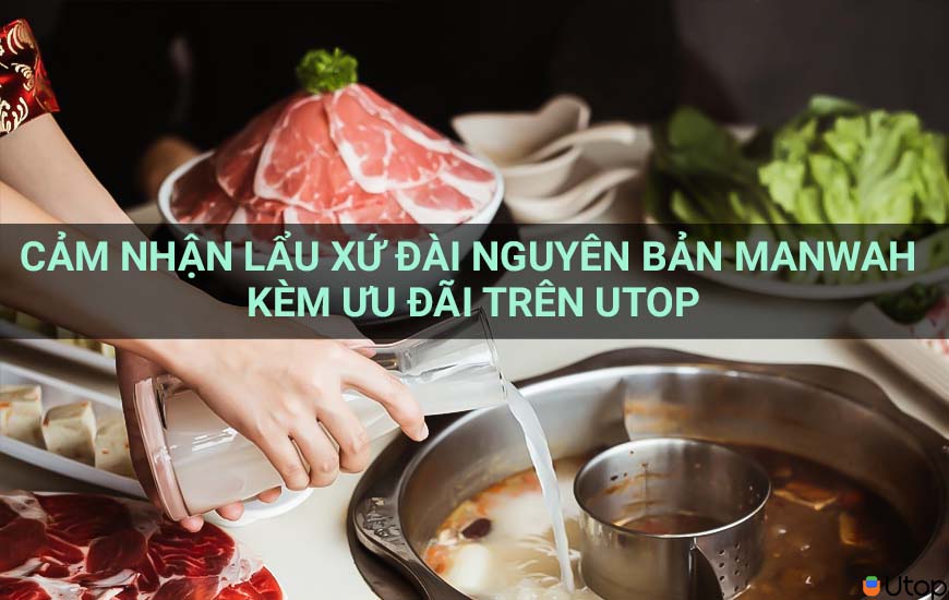 Cảm nhận lẩu xứ Đài nguyên bản Manwah kèm ưu đãi trên Utop