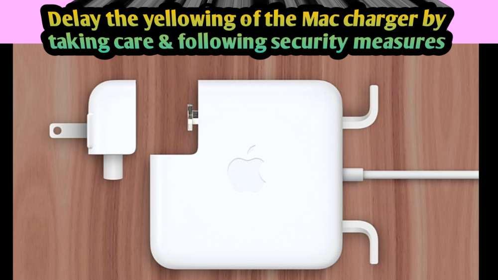 Ways To Delay The Yellowing Of The Mac Charger