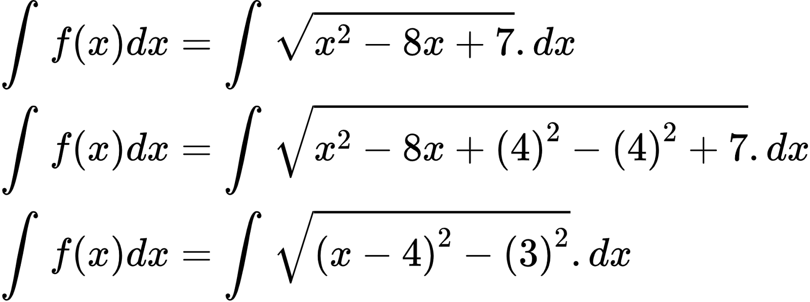 {"code":"\\begin{align*}\n{\\int_{}^{}f\\left(x\\right)dx}&={\\int_{}^{}{\\sqrt[]{x^{2}-8x+7}}.dx}\\\\\n{\\int_{}^{}f\\left(x\\right)dx}&={\\int_{}^{}{\\sqrt[]{x^{2}-8x+\\left(4\\right)^{2}-\\left(4\\right)^{2}+7}}.dx}\\\\\n{\\int_{}^{}f\\left(x\\right)dx}&={\\int_{}^{}{\\sqrt[]{\\left(x-4\\right)^{2}-\\left(3\\right)^{2}}}.dx}\t\n\\end{align*}","id":"2-0-0-0-0-0-0-0-0-0-0-1-1-1-1-1-1-1-0-1","type":"align*","font":{"size":10,"color":"#000000","family":"Arial"},"ts":1601893486367,"cs":"xZoldjgEIV5K+DwKGrBRBA==","size":{"width":318,"height":118}}
