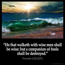 Image result for he that walketh with the wise shall be wise