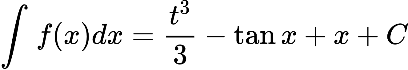 {"type":"align*","id":"2-1-0-0-0-1-1-1-1-0-0","font":{"family":"Arial","color":"#000000","size":10},"code":"\\begin{align*}\n{\\int_{}^{}f\\left(x\\right)dx}&={\\frac{t^{3}}{3}-\\tan x+x+C}\t\n\\end{align*}","ts":1600521682446,"cs":"9Tj/gprKxVezSvJ1cqUm4w==","size":{"width":220,"height":37}}