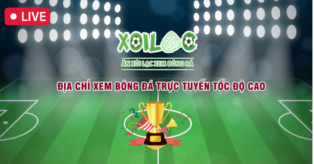Xoilac TV Link Xôi Lạc TV hôm nay, XoilacTV trực tiếp bóng đá