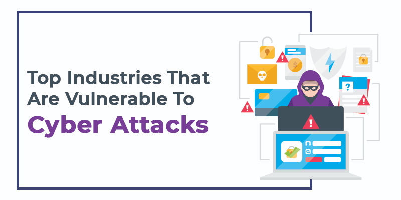 Top Industries That Are Vulnerable To Cyber Attacks